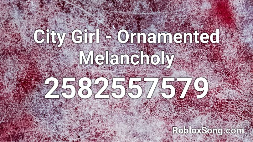 City Girl - Ornamented Melancholy Roblox ID
