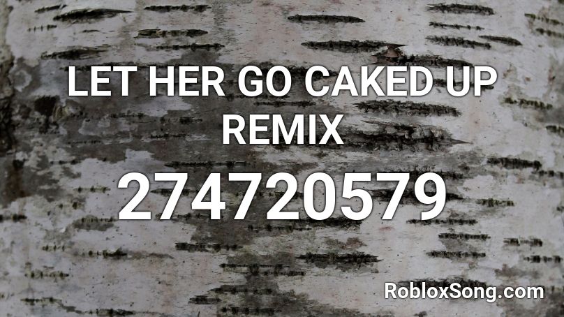 LET HER GO CAKED UP REMIX Roblox ID