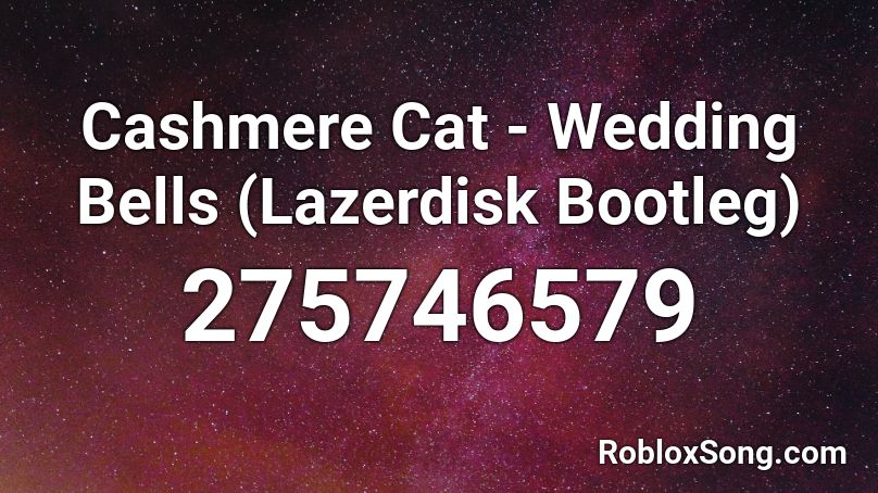 Cashmere Cat - Wedding Bells (Lazerdisk Bootleg) Roblox ID