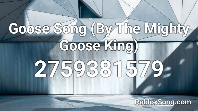 Goose Song (By The Mighty Goose King) Roblox ID