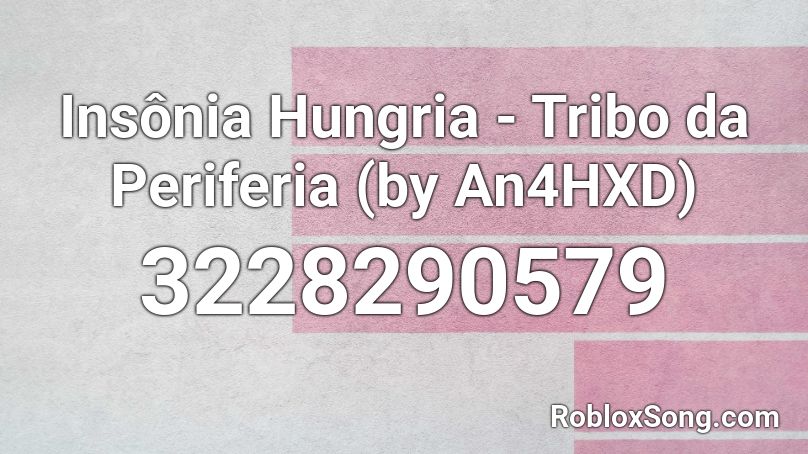 Insônia Hungria - Tribo da Periferia (by An4HXD) Roblox ID