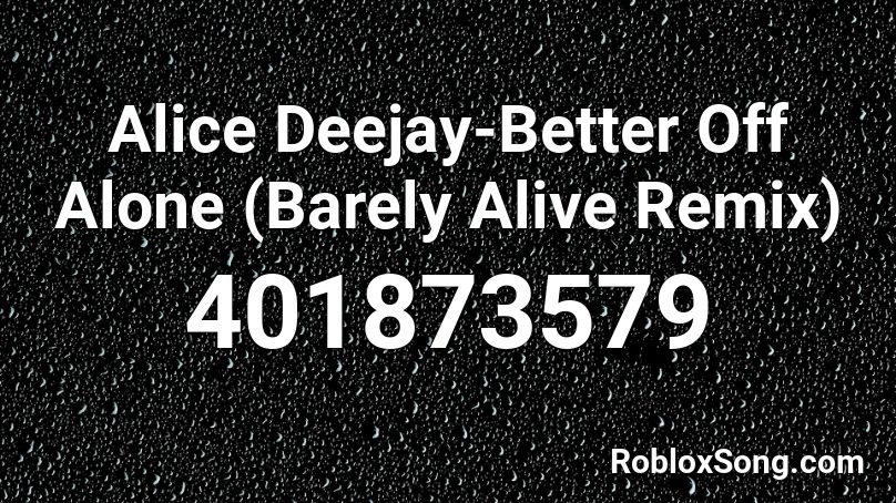 Alice Deejay-Better Off Alone (Barely Alive Remix) Roblox ID