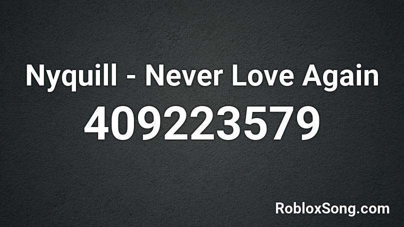 Nyquill - Never Love Again Roblox ID