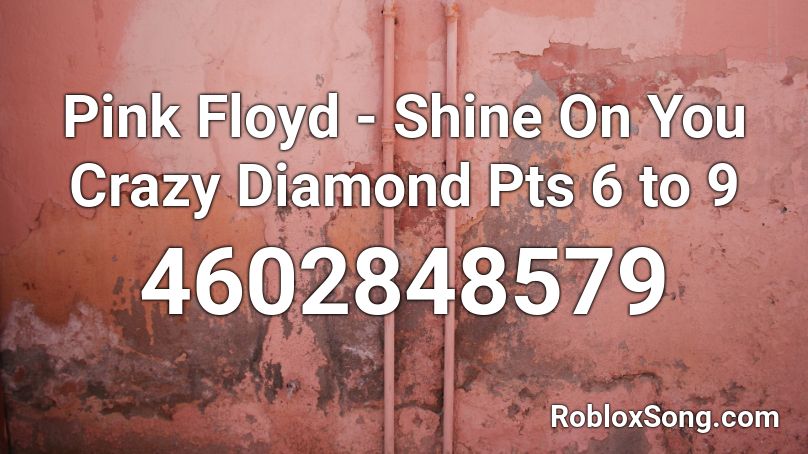 Pink Floyd - Shine On You Crazy Diamond Pts 6 to 9 Roblox ID