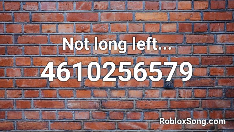 Not long left... Roblox ID