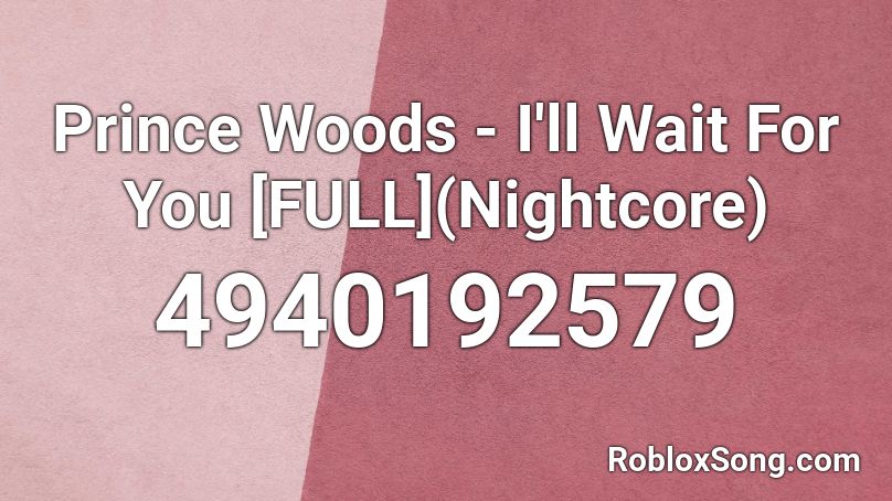 Prince Woods - I'll Wait For You [FULL](Nightcore) Roblox ID