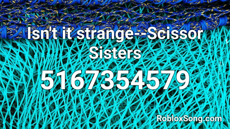 Isn't it strange--Scissor Sisters Roblox ID