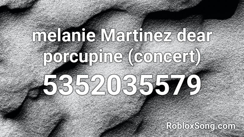 melanie Martinez dear porcupine (concert) Roblox ID