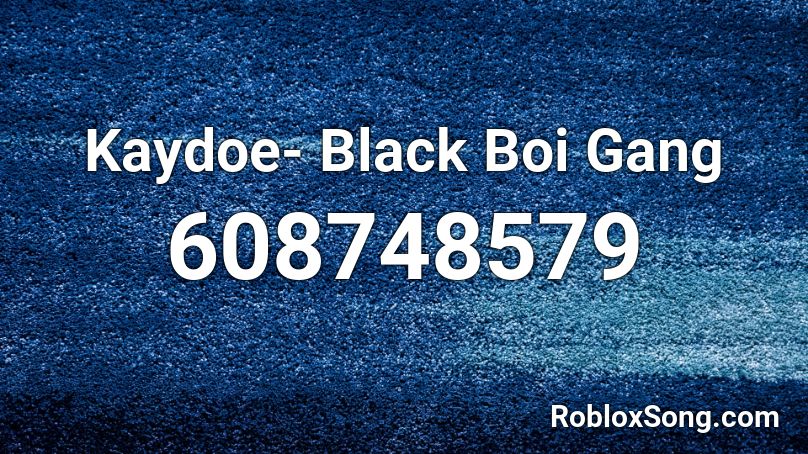 Kaydoe- Black Boi Gang Roblox ID