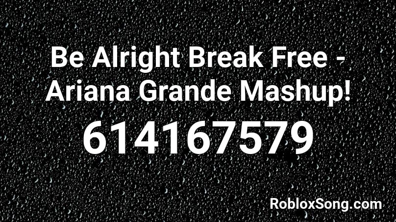 Be Alright Break Free Ariana Grande Mashup Roblox Id Roblox Music Codes - break free roblox id
