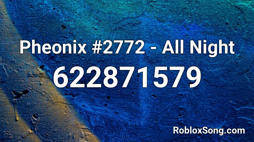Pheonix #2772 - All Night Roblox ID