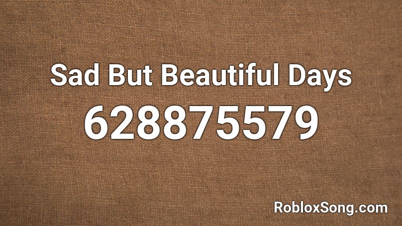 Sad But Beautiful Days Roblox ID