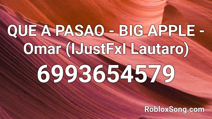 QUE A PASAO - BIG APPLE - Omar (IJustFxI Lautaro) Roblox ID