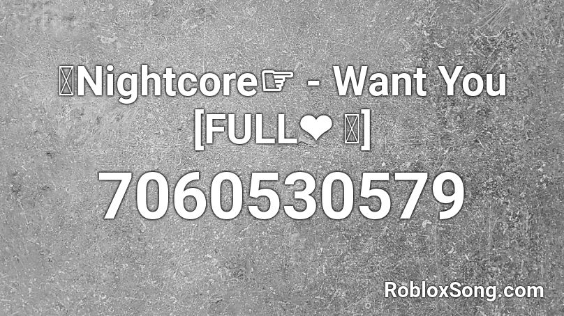 Nightcore - Want You [FULL❤ ｡] s 10+ Roblox ID