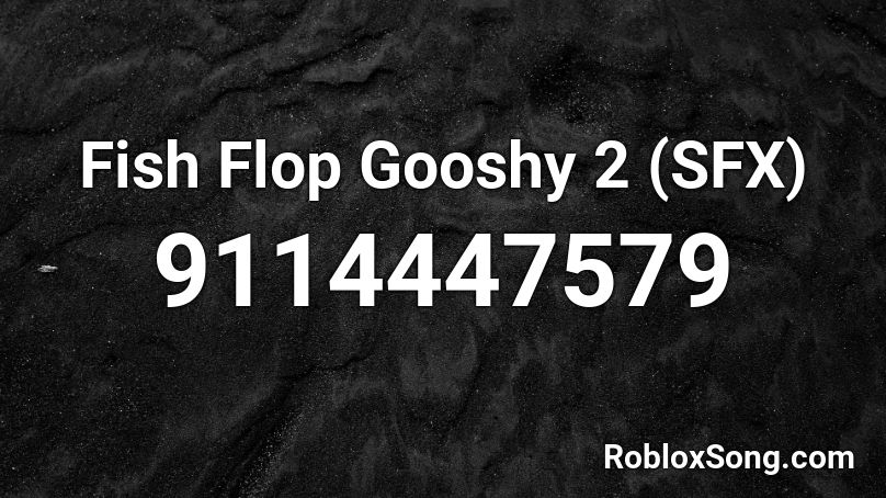 Fish Flop Gooshy 2 (SFX) Roblox ID