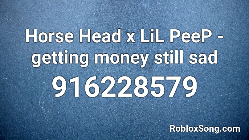 Horse Head x LiL PeeP - getting money still sad Roblox ID