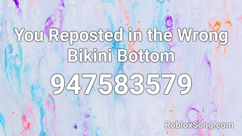 You Reposted in the Wrong Bikini Bottom Roblox ID