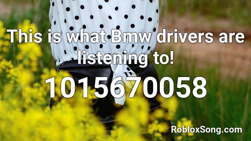 This is what Bmw drivers are listening to! Roblox ID