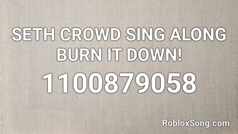 SETH CROWD SING ALONG BURN IT DOWN! Roblox ID