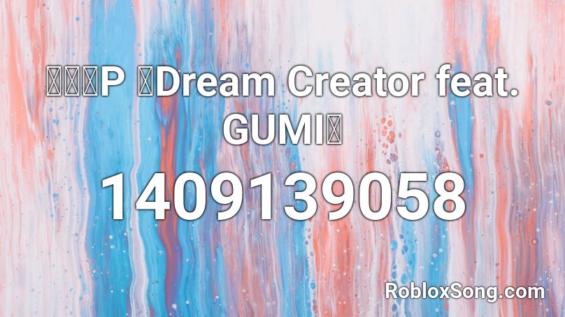 八王子P 「Dream Creator feat. GUMI」 Roblox ID