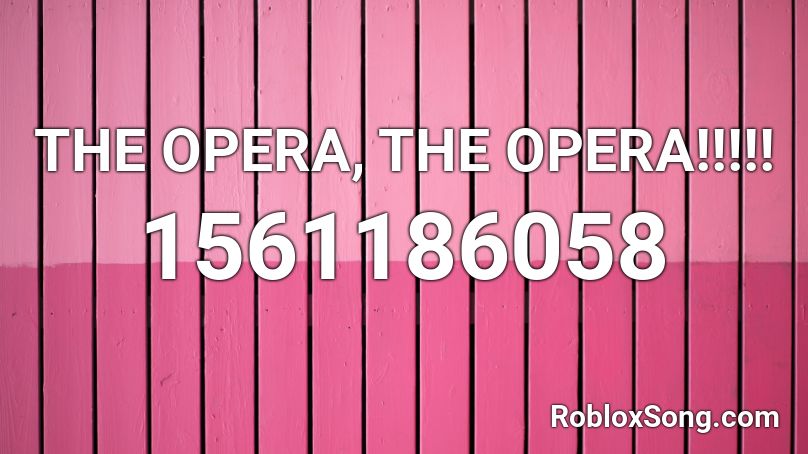 THE OPERA, THE OPERA!!!!!  Roblox ID