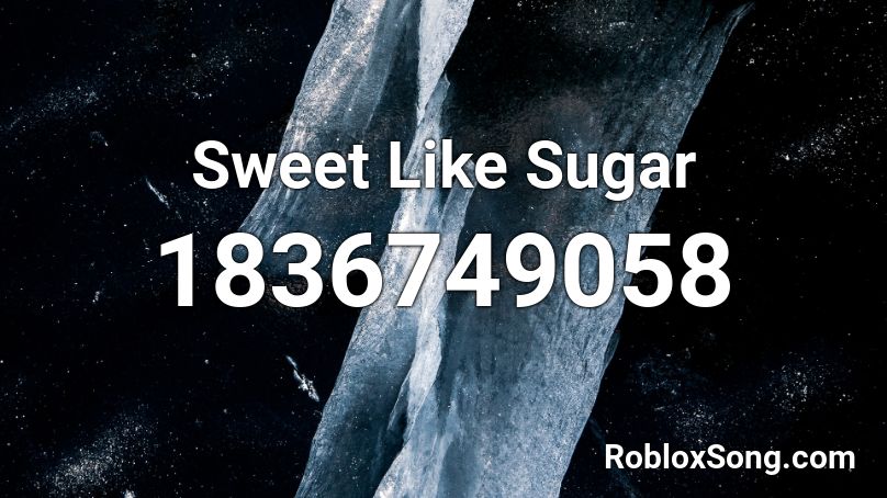 Sweet Like Sugar Roblox ID