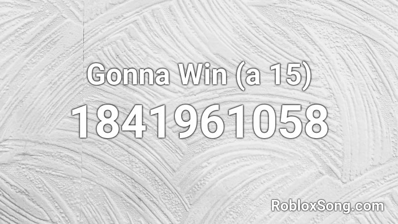 Gonna Win (a 15) Roblox ID