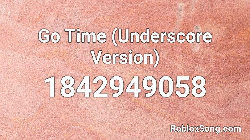 Go Time (Underscore Version) Roblox ID