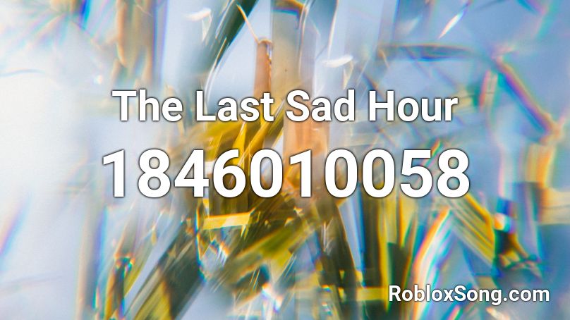 The Last Sad Hour Roblox ID