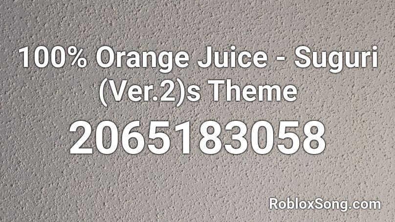 100% Orange Juice - Suguri (Ver.2)s Theme Roblox ID
