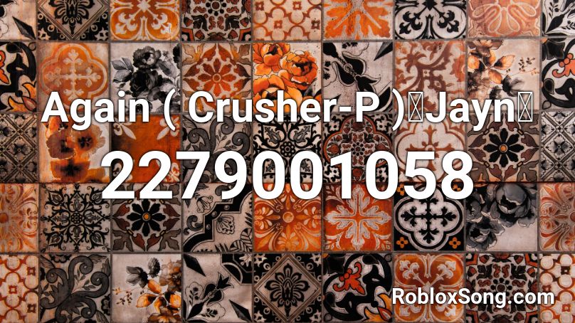 Again ( Crusher-P )【Jayn】 Roblox ID