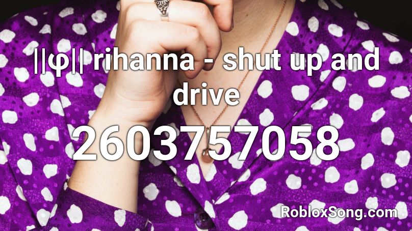 ||φ|| rihanna - shut up and drive Roblox ID