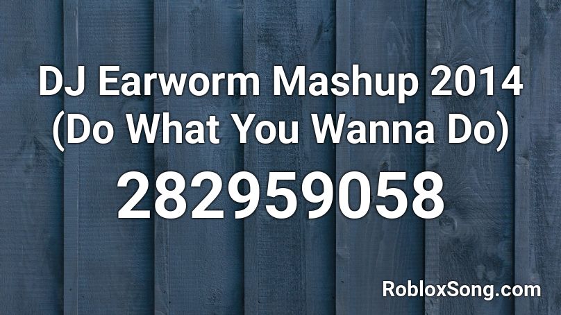 DJ Earworm Mashup 2014 (Do What You Wanna Do)  Roblox ID