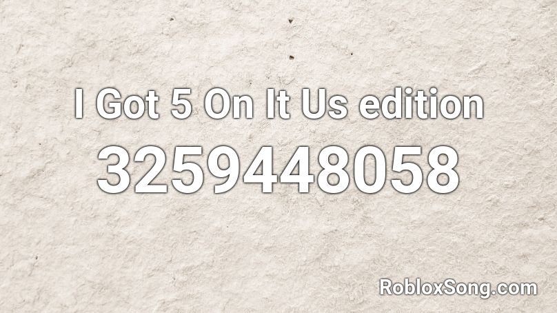 I Got 5 On It Us Edition Roblox Id Roblox Music Codes - ratatouille roblox music id