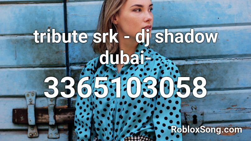 tribute srk - dj shadow dubai- Roblox ID