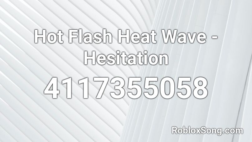 Hot Flash Heat Wave - Hesitation Roblox ID