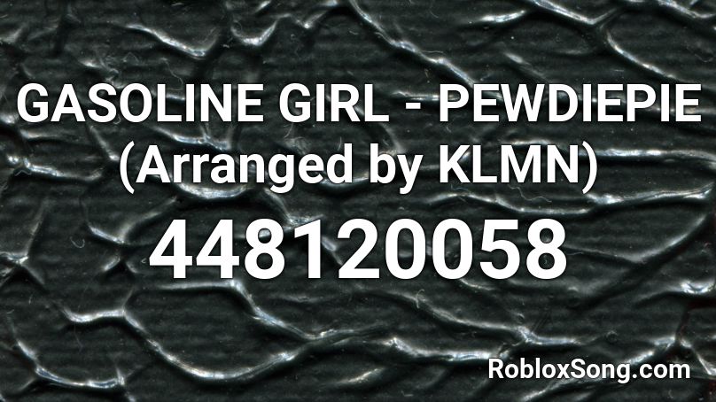 Gasoline Girl Pewdiepie Arranged By Klmn Roblox Id Roblox Music Codes - roblox song id for gasoline