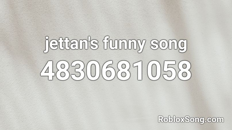 jettan's funny song Roblox ID