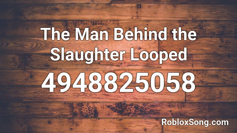 The Man Behind the Slaughter Looped Roblox ID - Roblox ...