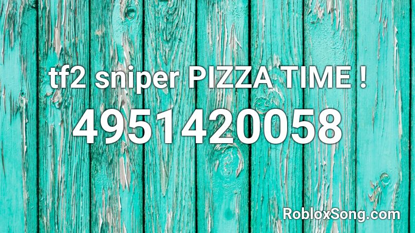 tf2 sniper PIZZA TIME ! Roblox ID