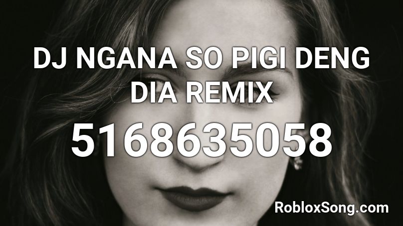 DJ NGANA SO PIGI DENG DIA REMIX Roblox ID