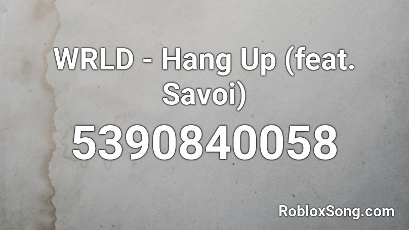 WRLD - Hang Up (feat. Savoi) Roblox ID
