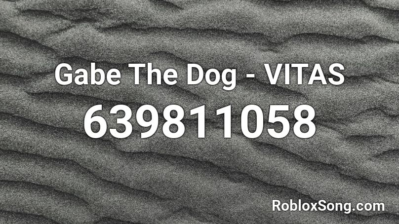 Gabe The Dog - VITAS  Roblox ID
