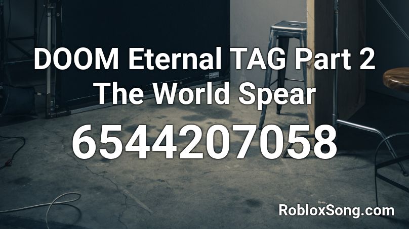 Doom Eternal Tag Part 2 The World Spear Roblox Id Roblox Music Codes - roblox happy day in robloxia song