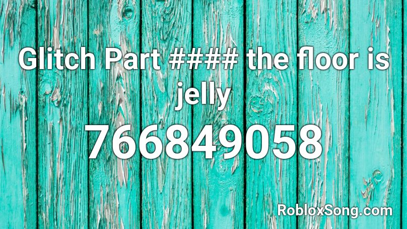 Glitch Part #### the floor is jelly Roblox ID