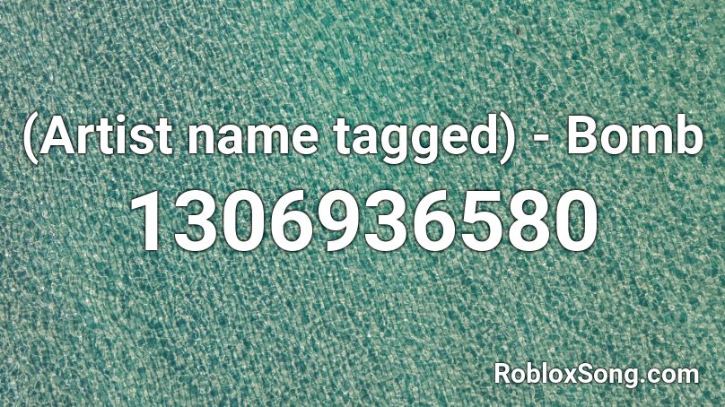 (Artist name tagged) - Bomb Roblox ID