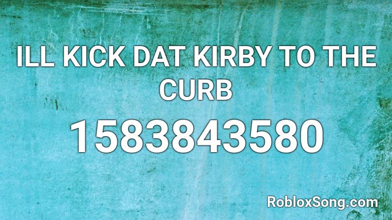 ILL KICK DAT KIRBY TO THE CURB Roblox ID
