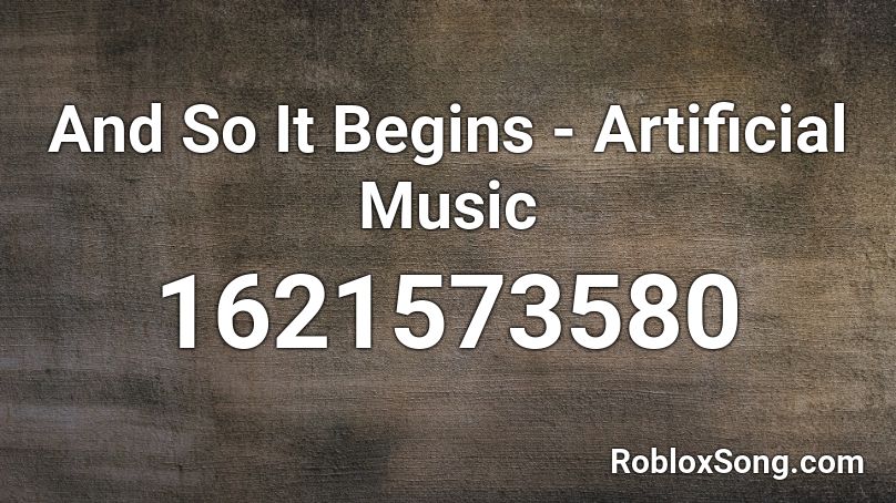 And So It Begins Artificial Music Roblox Id Roblox Music Codes - roblox song id begin