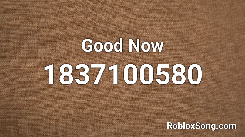 Good Now Roblox Id Roblox Music Codes - roblox song id better now