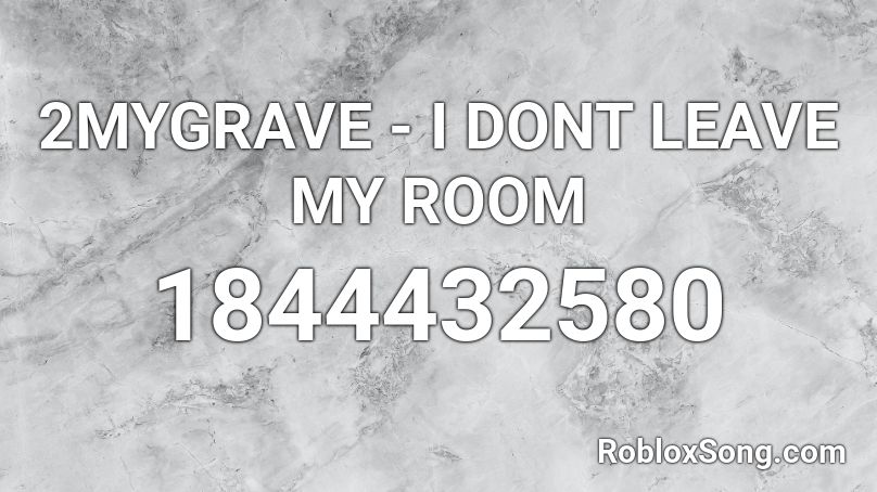 2MYGRAVE - I DONT LEAVE MY ROOM Roblox ID